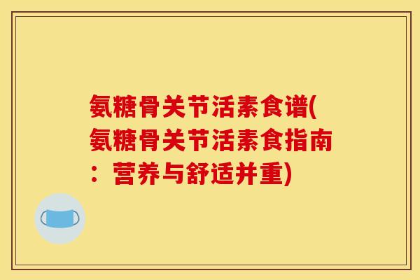 氨糖骨关节活素食谱(氨糖骨关节活素食指南:营养与舒适并重) 氨糖骨关节活素食谱(氨糖骨关节活素食指南:营养与舒适并重)