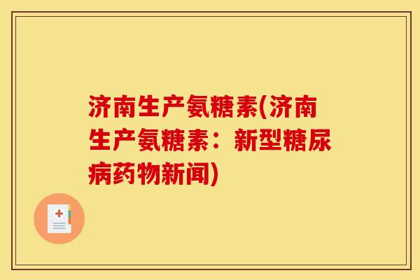 济南生产氨糖素(济南生产氨糖素：新型糖尿病药物新闻)
