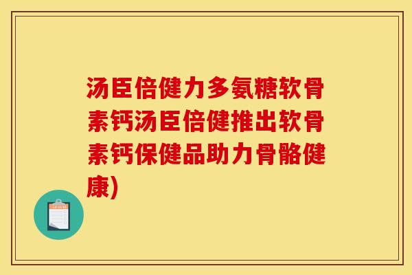 汤臣倍健力多氨糖软骨素钙汤臣倍健推出软骨素钙保健品助力骨骼健康)