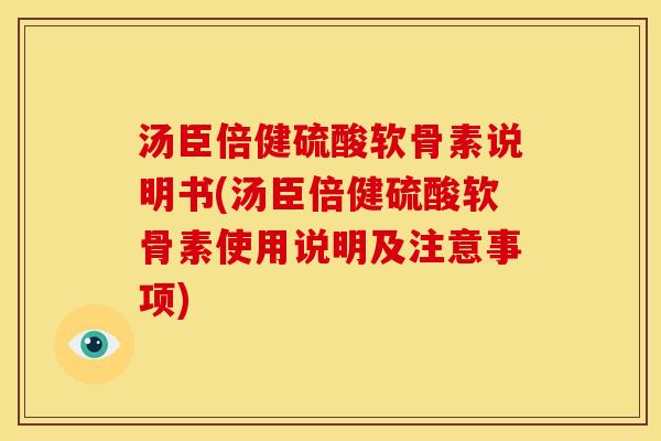 汤臣倍健硫酸软骨素说明书(汤臣倍健硫酸软骨素使用说明及注意事项)