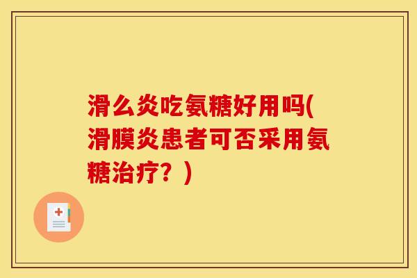 滑么炎吃氨糖好用吗(患者可否采用氨糖?) 滑么炎吃氨糖好用吗(患者可否采用氨糖?)