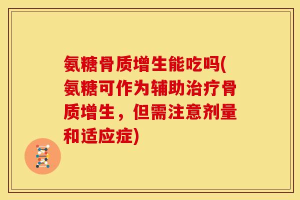 氨糖能吃吗(氨糖可作为辅助,但需注意剂量和适应症) 氨糖能吃吗(氨糖可作为辅助,但需注意剂量和适应症)