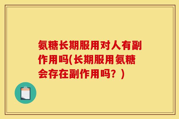 氨糖长期服用对人有副作用吗(长期服用氨糖会存在副作用吗？)