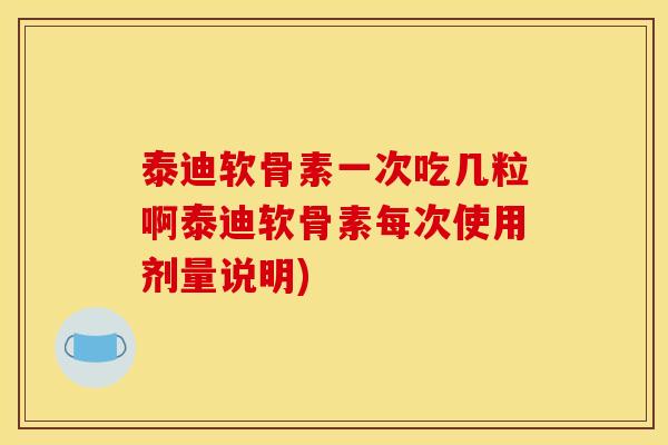 泰迪软骨素一次吃几粒啊泰迪软骨素每次使用剂量说明)
