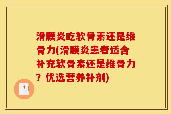 滑膜炎吃软骨素还是维骨力(滑膜炎患者适合补充软骨素还是维骨力？优选营养补剂)