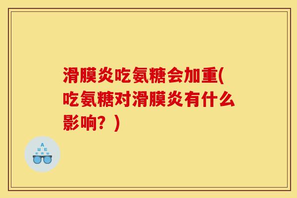 滑膜炎吃氨糖会加重(吃氨糖对滑膜炎有什么影响？)