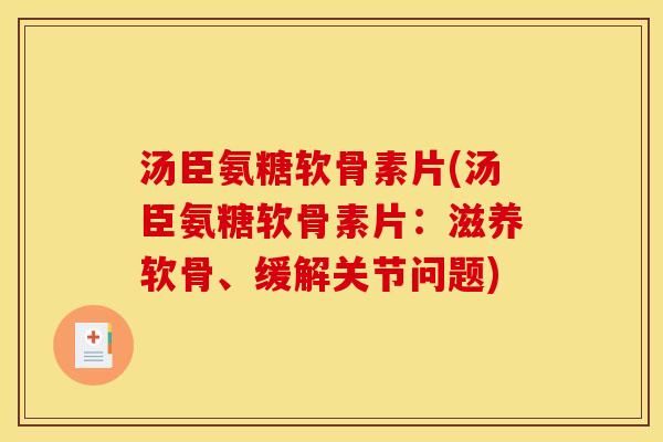 汤臣氨糖软骨素片(汤臣氨糖软骨素片：滋养软骨、缓解关节问题)