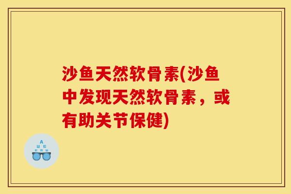 沙鱼天然软骨素(沙鱼中发现天然软骨素，或有助关节保健)