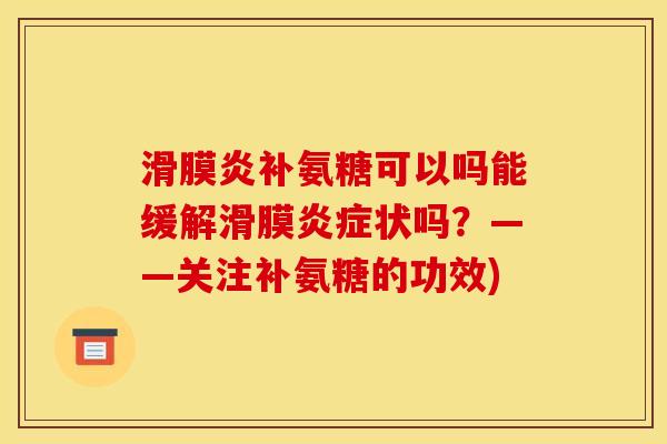 补氨糖可以吗能缓解滑膜状吗?——关注补氨糖的功效) 补氨糖可以吗能缓解滑膜状吗?——关注补氨糖的功效)