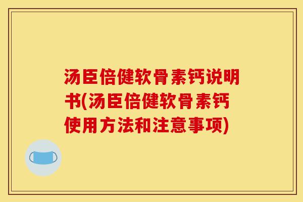 汤臣倍健软骨素钙说明书(汤臣倍健软骨素钙使用方法和注意事项)