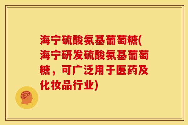 海宁硫酸氨基葡萄糖(海宁研发硫酸氨基葡萄糖，可广泛用于医药及化妆品行业)