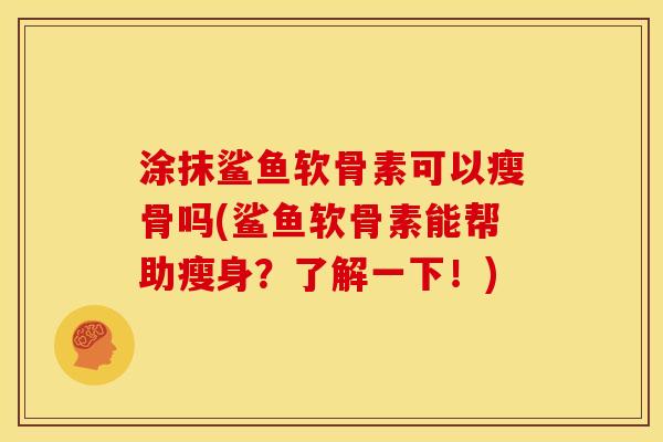 涂抹鲨鱼软骨素可以瘦骨吗(鲨鱼软骨素能帮助瘦身？了解一下！)