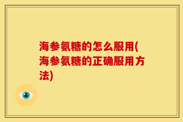 海参氨糖的怎么服用(海参氨糖的正确服用方法)