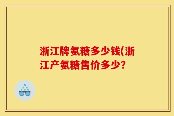 浙江牌氨糖多少钱(浙江产氨糖售价多少？
