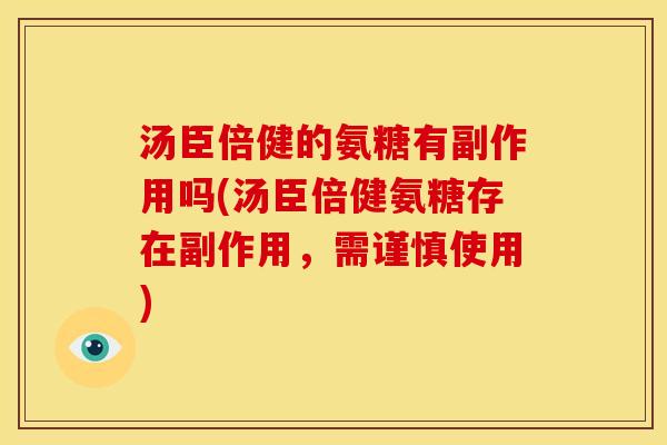 汤臣倍健的氨糖有副作用吗(汤臣倍健氨糖存在副作用,需谨慎使用) 汤臣倍健的氨糖有副作用吗(汤臣倍健氨糖存在副作用,需谨慎使用)