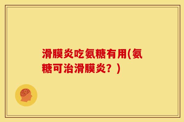 滑膜炎吃氨糖有用(氨糖可治滑膜炎？)