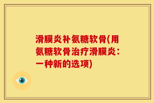 补氨糖软骨(用氨糖软骨:一种新的选项) 补氨糖软骨(用氨糖软骨:一种新的选项)