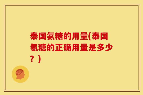 泰国氨糖的用量(泰国氨糖的正确用量是多少?) 泰国氨糖的用量(泰国氨糖的正确用量是多少?)