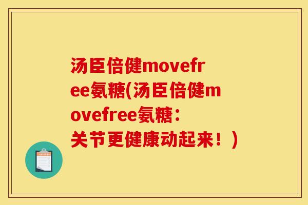 汤臣倍健movefree氨糖(汤臣倍健movefree氨糖：关节更健康动起来！)