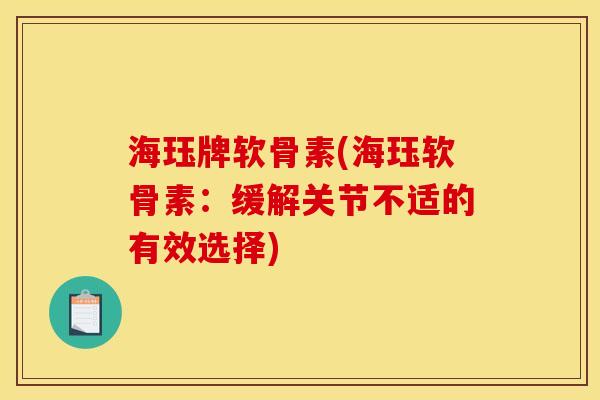 海珏牌软骨素(海珏软骨素：缓解关节不适的有效选择)