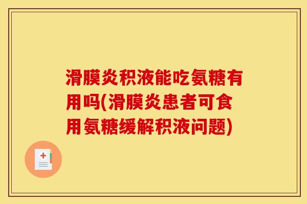滑膜炎积液能吃氨糖有用吗(滑膜炎患者可食用氨糖缓解积液问题)