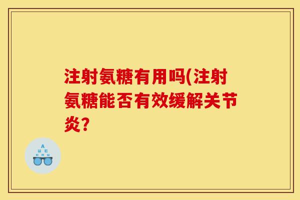 注射氨糖有用吗(注射氨糖能否有效缓解关节炎？