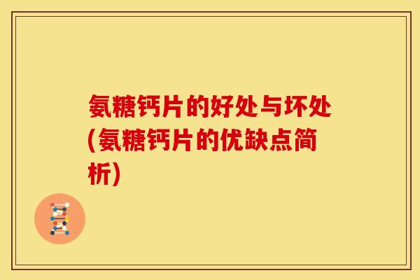 氨糖钙片的好处与坏处(氨糖钙片的优缺点简析) 氨糖钙片的好处与坏处(氨糖钙片的优缺点简析)
