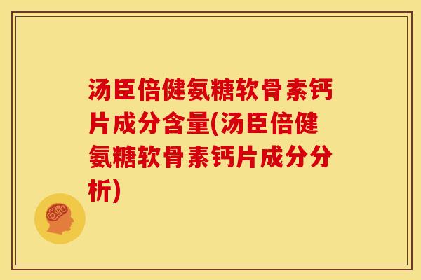 汤臣倍健氨糖软骨素钙片成分含量(汤臣倍健氨糖软骨素钙片成分分析)