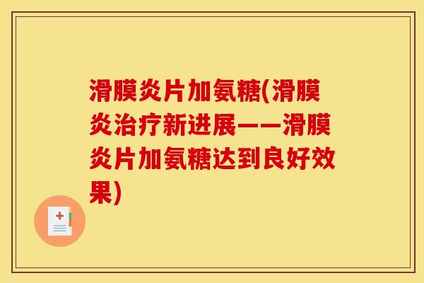 滑膜炎片加氨糖(滑膜炎治疗新进展——滑膜炎片加氨糖达到良好效果)