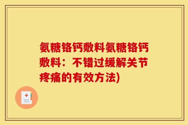 氨糖铬钙敷料氨糖铬钙敷料:不错过缓解关节的有效方法) 氨糖铬钙敷料氨糖铬钙敷料:不错过缓解关节的有效方法)