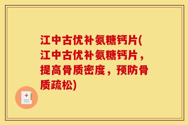 江中古优补氨糖钙片(江中古优补氨糖钙片，提高骨质密度，预防骨质疏松)