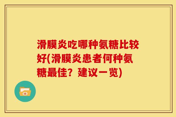 吃哪种氨糖比较好(患者何种氨糖佳?建议一览) 吃哪种氨糖比较好(患者何种氨糖佳?建议一览)