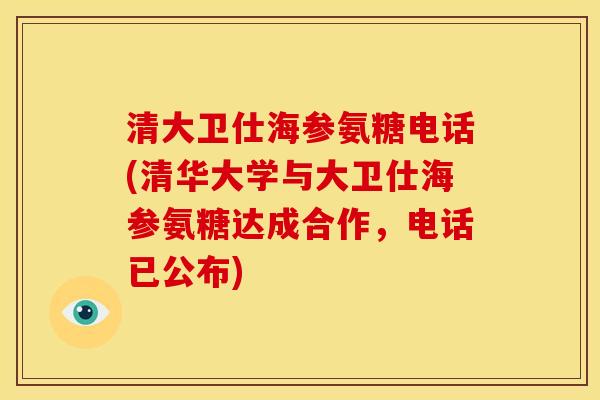 清大卫仕海参氨糖电话(清华大学与大卫仕海参氨糖达成合作，电话已公布)