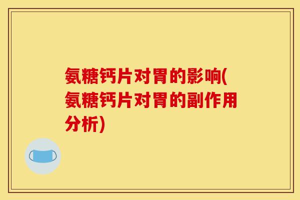 氨糖钙片对胃的影响(氨糖钙片对胃的副作用分析)
