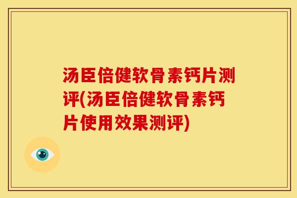 汤臣倍健软骨素钙片测评(汤臣倍健软骨素钙片使用效果测评)