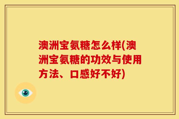 澳洲宝氨糖怎么样(澳洲宝氨糖的功效与使用方法、口感好不好)