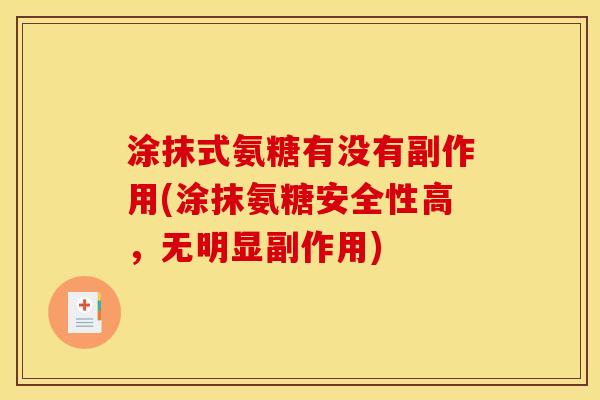 涂抹式氨糖有没有副作用(涂抹氨糖安全性高,无明显副作用) 涂抹式氨糖有没有副作用(涂抹氨糖安全性高,无明显副作用)