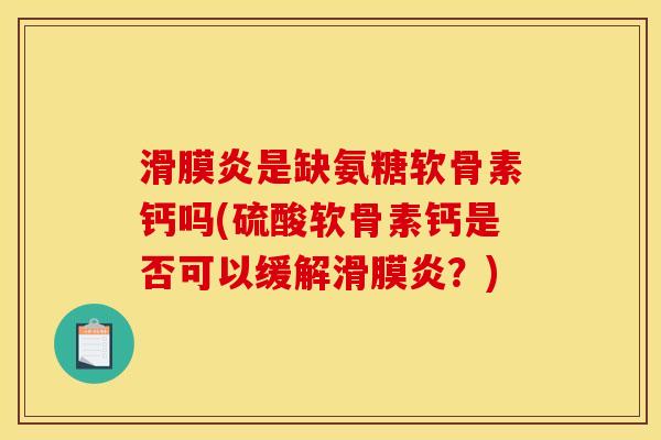 是缺氨糖软骨素钙吗(硫酸软骨素钙是否可以缓解?) 是缺氨糖软骨素钙吗(硫酸软骨素钙是否可以缓解?)