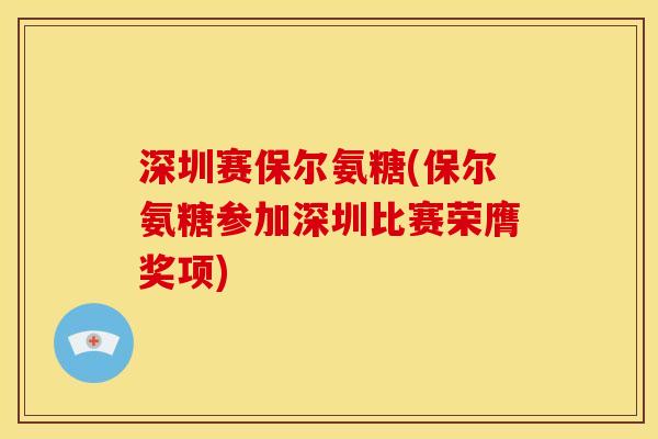 深圳赛保尔氨糖(保尔氨糖参加深圳比赛荣膺奖项)