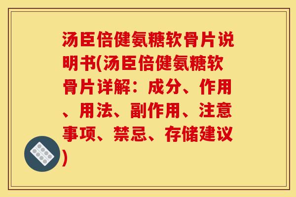汤臣倍健氨糖软骨片说明书(汤臣倍健氨糖软骨片详解：成分、作用、用法、副作用、注意事项、禁忌、存储建议)