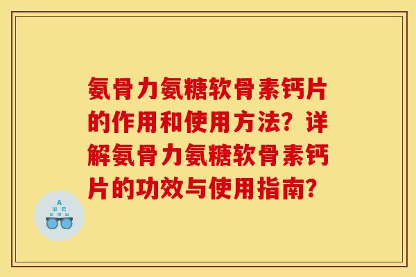 氨骨力氨糖软骨素钙片的作用和使用方法？详解氨骨力氨糖软骨素钙片的功效与使用指南？