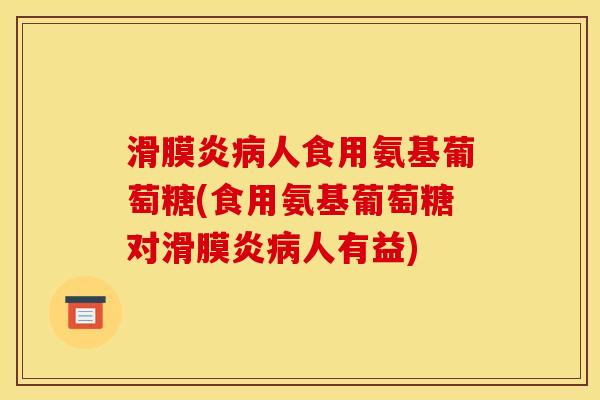 滑膜炎病人食用氨基葡萄糖(食用氨基葡萄糖对滑膜炎病人有益)
