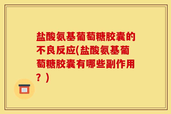 盐酸氨基葡萄糖胶囊的不良反应(盐酸氨基葡萄糖胶囊有哪些副作用？)