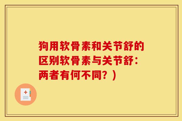 狗用软骨素和关节舒的区别软骨素与关节舒：两者有何不同？)