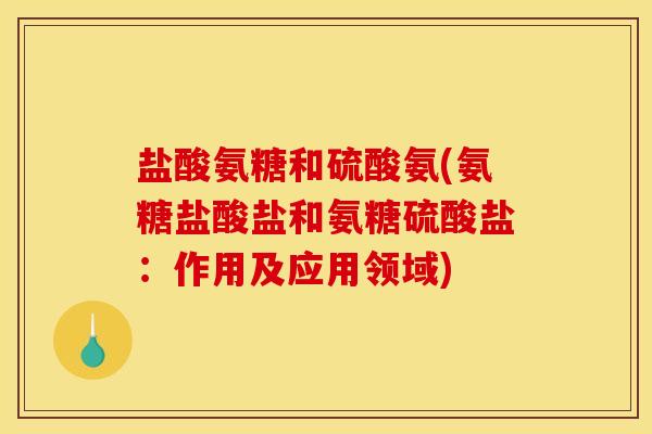 盐酸氨糖和硫酸氨(氨糖盐酸盐和氨糖硫酸盐：作用及应用领域)
