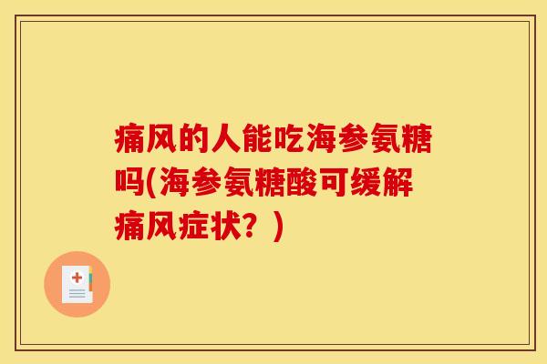 痛风的人能吃海参氨糖吗(海参氨糖酸可缓解痛风症状？)