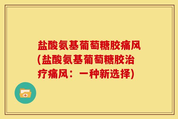 盐酸氨基葡萄糖胶(盐酸氨基葡萄糖胶：一种新选择)