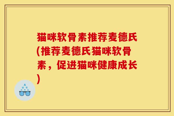 猫咪软骨素推荐麦德氏(推荐麦德氏猫咪软骨素，促进猫咪健康成长)