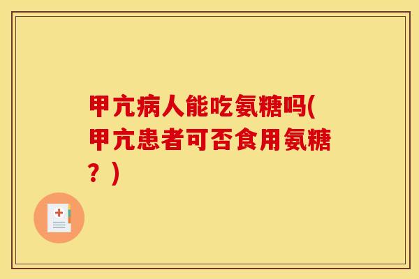 甲亢人能吃氨糖吗(甲亢患者可否食用氨糖?) 甲亢人能吃氨糖吗(甲亢患者可否食用氨糖?)