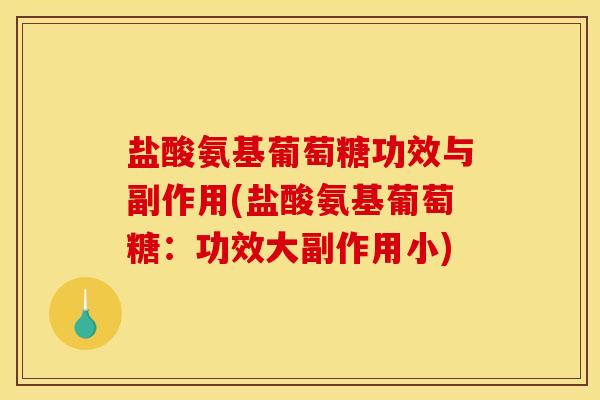 盐酸氨基葡萄糖功效与副作用(盐酸氨基葡萄糖:功效大副作用小) 盐酸氨基葡萄糖功效与副作用(盐酸氨基葡萄糖:功效大副作用小)